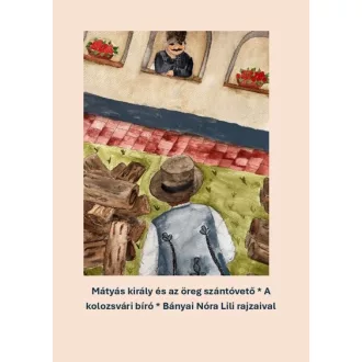   Mátyás király és az öreg szántóvető - A kolozsvári bíró - Varsányi József szerk.