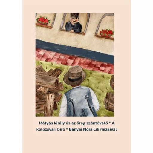 Mátyás király és az öreg szántóvető - A kolozsvári bíró - Varsányi József szerk.