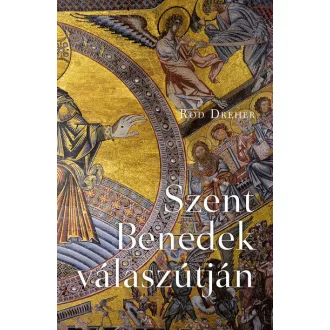 Szent Benedek válaszútján - Rod Dreher