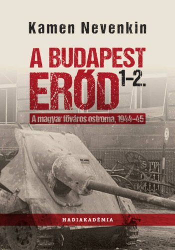 A Budapest Erőd 1-2. - A magyar főváros ostroma, 1944-45 (Kamen Nevenkin)