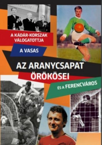 Az Aranycsapat örökösei - A Kádár-korszak válogatottja, a Vasas és a Ferencváros