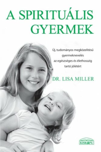 A spirituális gyermek - Dr. Lisa Miller - Új, tudományos megközelítésű gyermeknevelés