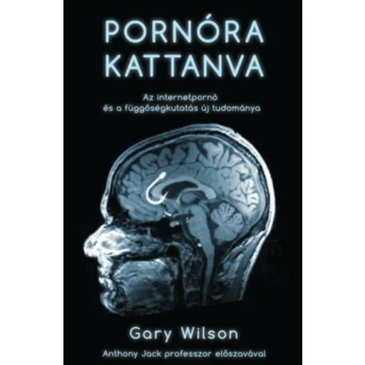 Pornóra kattanva /Az internetpornó és a függőségkutatás új tudománya (Gary Wilson)