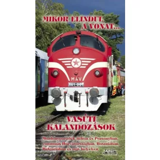 Mikor elindul a vonat... - Vasúti kalandozások (Válogatás)