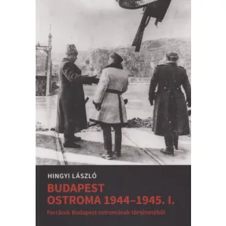   Budapest ostroma 1944-45. I. - Hingyi László - Hingyi Lászlóné - Mihályi Balázs - Tóth Gábor