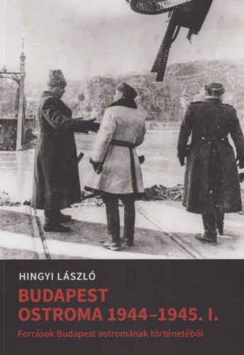 Budapest ostroma 1944-45. I. - Hingyi László - Hingyi Lászlóné - Mihályi Balázs - Tóth Gábor