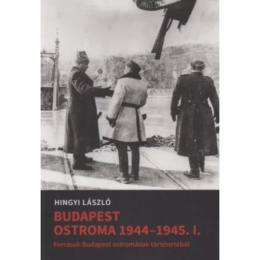 Budapest ostroma 1944-45. I. - Hingyi László - Hingyi Lászlóné - Mihályi Balázs - Tóth Gábor