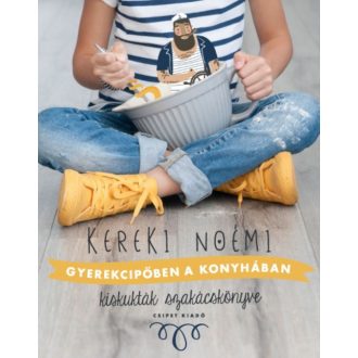 Gyerekcipőben a konyhában - Kiskukták szakácskönyve - Kereki Noémi