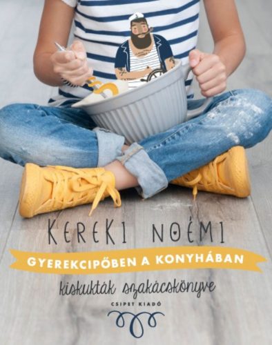 Gyerekcipőben a konyhában - Kiskukták szakácskönyve - Kereki Noémi