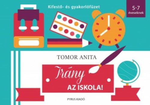 Irány az iskola! 5-7 éveseknek /Kifestő- és gyakorlófüzet (Tomor Anita)