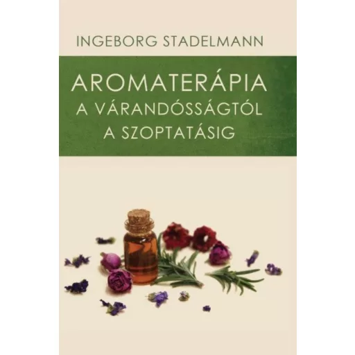Aromaterápia a várandósságtól a szoptatásig - Ingeborg Stadelmann