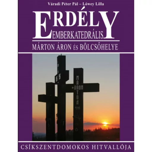 Erdély - Emberkatedrális - Márton Áron és bölcsőhelye - Lőwey Lilla - Váradi Péter Pál