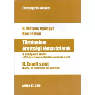 Történelem érettségi témavázlatok II. /Emelt szint (4. javított kiadás) (B. Mátyus Gyöngyi)