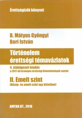 Történelem érettségi témavázlatok II. /Emelt szint (4. javított kiadás) (B. Mátyus Gyöngyi)