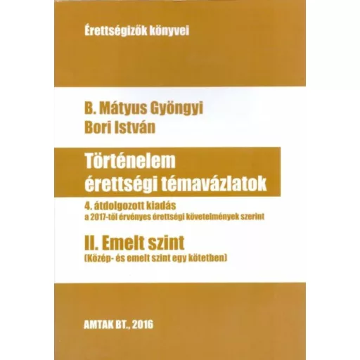 Történelem érettségi témavázlatok II. /Emelt szint (4. javított kiadás) (B. Mátyus Gyöngyi)