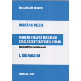 Magyar nyelv és irodalom kidolgozott érettségi témák - I. középszint /Érettségizők könyvei 2017