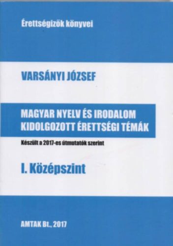 Magyar nyelv és irodalom kidolgozott érettségi témák - I. középszint /Érettségizők könyvei 2017