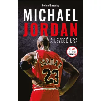 Michael Jordan - A Levegő Ura - Roland Lazenby