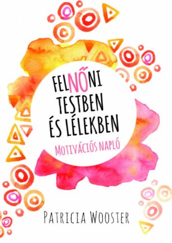 FelNŐni testben és lélekben - Motivációs napló (Patricia Wooster)