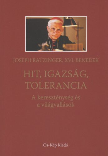 Hit, igazság, tolarencia - Joseph Ratzinger, XVI. Benedek