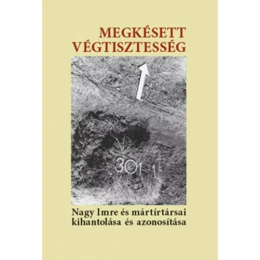 Megkésett végtisztesség - Nagy Imre és mártírtársai kihantolása és azonosítása