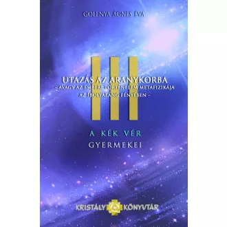   A Kék Vér Gyermekei 3. - Utazás az aranykorba - Golenya Ágnes Éva (új kiadás)
