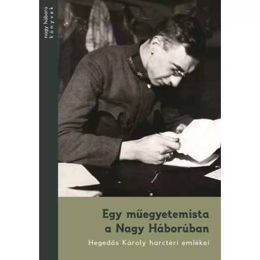 Egy műegyetemista a Nagy Háborúban - Hegedős Károly harctéri emlékei