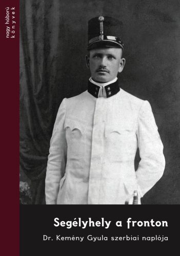 Segélyhely a fronton - Dr. Kemény Gyula szerbiai naplója
