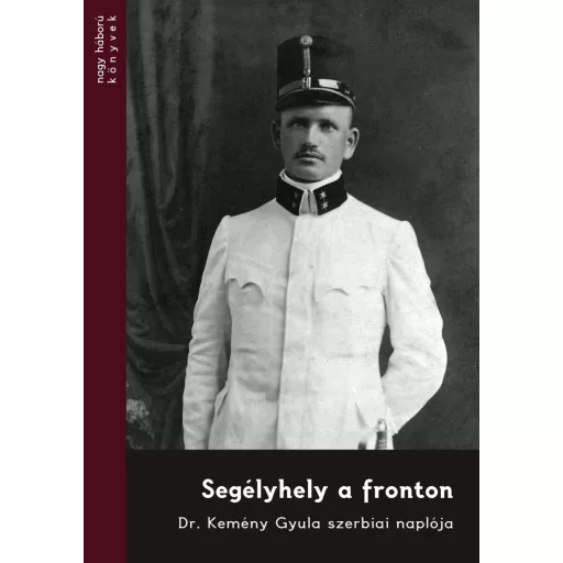 Segélyhely a fronton - Dr. Kemény Gyula szerbiai naplója