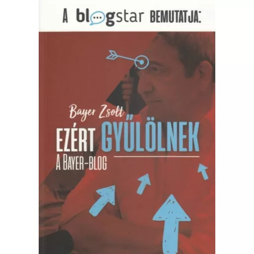 EZÉRT GYŰLÖLNEK /A BAYER-BLOG (Bayer Zsolt)