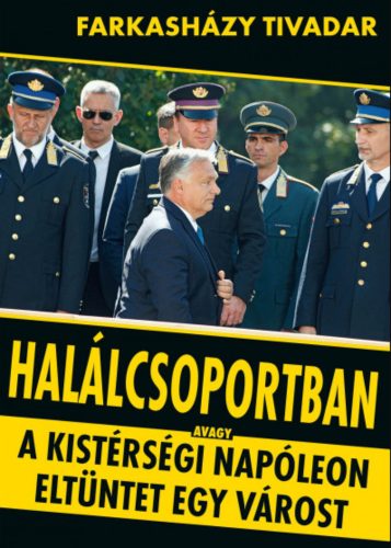 Halálcsoportban - avagy a kistérségi Napóleon eltüntet egy várost - Farkasházy Tivadar