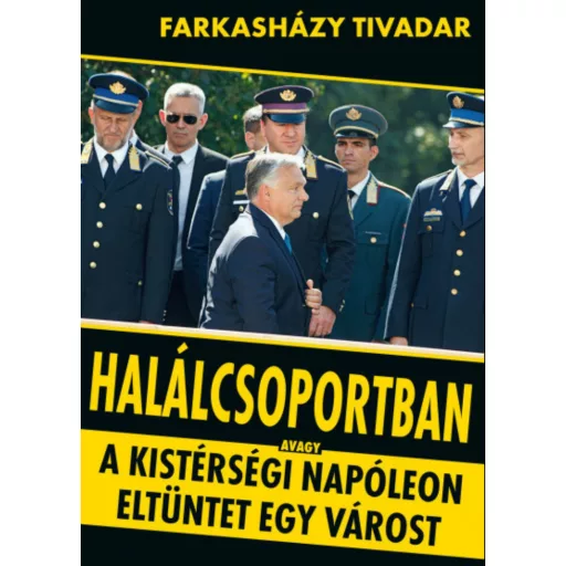 Halálcsoportban - avagy a kistérségi Napóleon eltüntet egy várost - Farkasházy Tivadar
