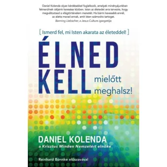 Élned kell, mielőtt meghalsz! - Ismerd fel, mi Isten akarata az életeddel! (Daniel Kolenda)