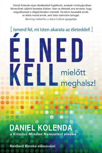 Élned kell, mielőtt meghalsz! - Ismerd fel, mi Isten akarata az életeddel! (Daniel Kolenda)