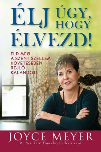 Élj úgy, hogy élvezd! - Éld meg a Szent Szellem követésében rejlő kalandot! - Joyce Meyer