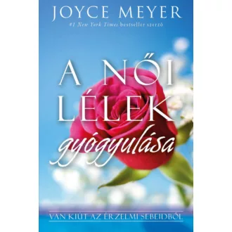 A női lélek gyógyulása - Van kiút az érzelmi sebeidből (Joyce Meyer)