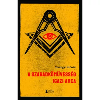 A szabadkőművesség igazi arca - Somogyi István