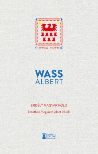 Erdély magyar föld - Kötetben meg nem jelent írások 1925-1945 (Wass Albert)