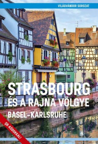 Strasbourg és a Rajna völgye – Basel-Karlsruhe - Világvándor sorozat QR-kódokkal (Juszt Róbert)