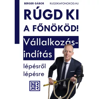   Rúgd ki a főnököd! - Vállalkozásindítás lépésről lépésre Könyv - Berger Gábor