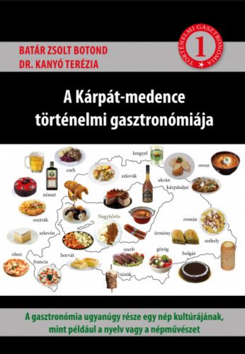 A Kárpát-medence történelmi gasztronómiája 1. - Batár Zsolt Botond - Dr. Kanyó Terézia