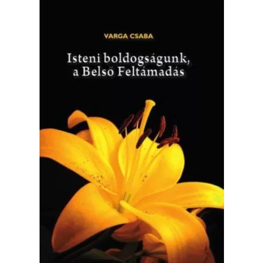Isteni boldogságunk, a Belső Feltámadás - Varga Csaba