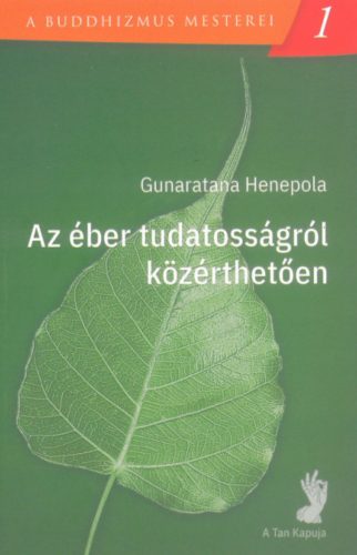 Az éber tudatosságról közérthetően - A buddhizmus mesterei 1. - Gunaratana Henepola