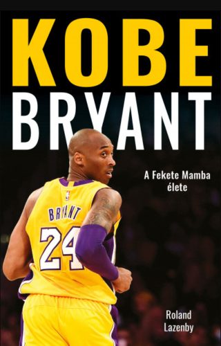 Kobe Bryant - A Fekete Mamba élete - Roland Lazenby