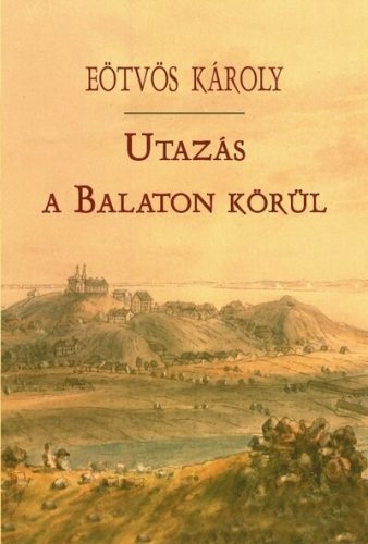 Utazás a Balaton körül - Eötvös Károly (új kiadás)