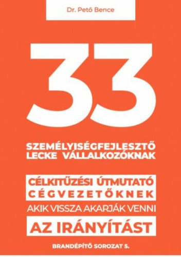 33 személyiségfejlesztő lecke vállalkozóknak - Dr. Pető Bence