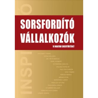 Sorsfordító Vállalkozók - 16 magyar sikertörténet