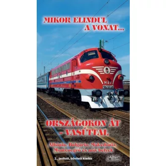   Mikor elindul a vonat... - Országokon át - vasúttal (2. kiadás) - Kovách László