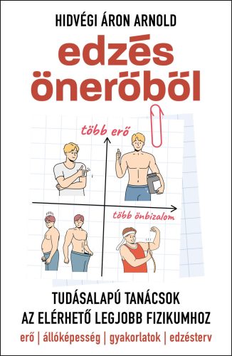 Edzés önerőből - Tudásalapú tanácsok az elérhető legjobb fizikumhoz - Hidvégi Áron Arnold