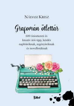Grafomán ötlettár - 600 önismereti és kreatív írói tipp, kérdés naplóíróknak, regényíróknak és novellistáknak - Nádasi Krisz
